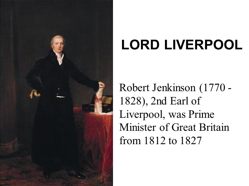 LORD LIVERPOOL  Robert Jenkinson (1770 - 1828), 2nd Earl of Liverpool, was Prime